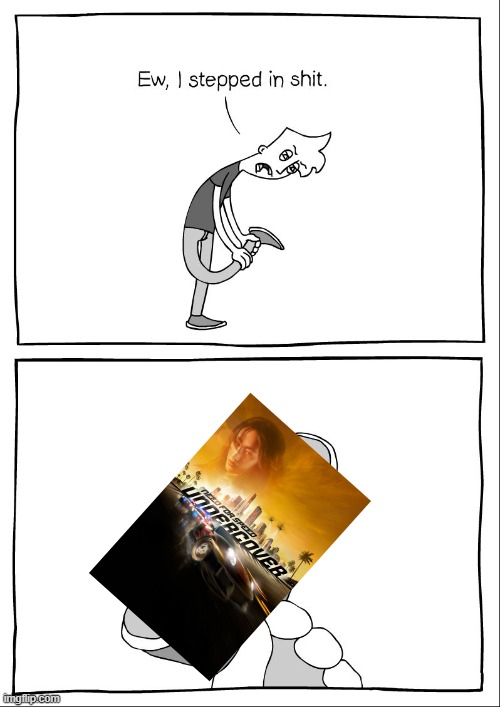 Which is known to be the worst NFS game(but with good soundtrack) | image tagged in ew i stepped in shit,need for speed,nfs undercover,need for speed undercover,ea,electronic arts | made w/ Imgflip meme maker