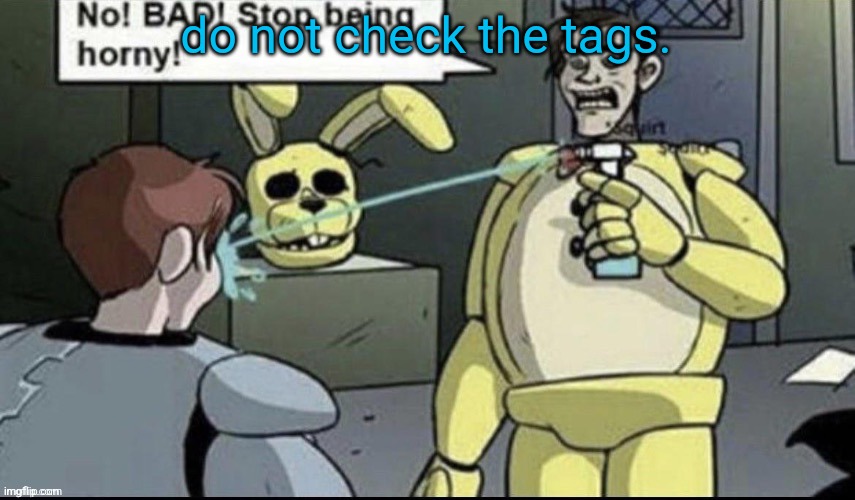 do not | do not check the tags. | image tagged in i would cuddle with eclipses thighs | made w/ Imgflip meme maker