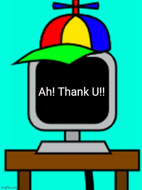 Ah! Thank U!! | image tagged in mr fun computer | made w/ Imgflip meme maker