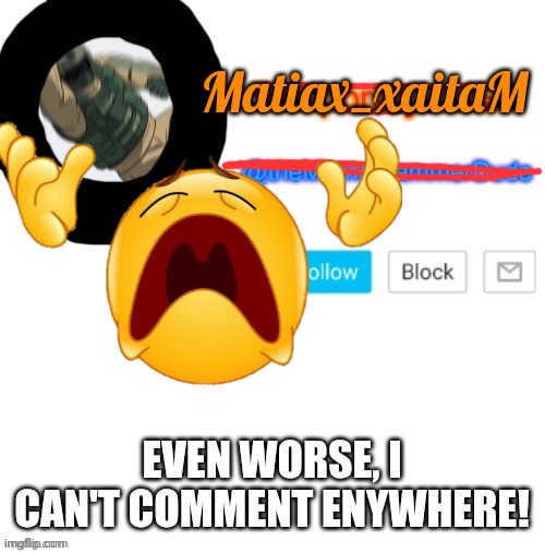 Do not worry, I already can comment agian. :) | Matiax_xaitaM; EVEN WORSE, I CAN'T COMMENT ENYWHERE! | image tagged in temporary-tmsd announcement take 2 | made w/ Imgflip meme maker