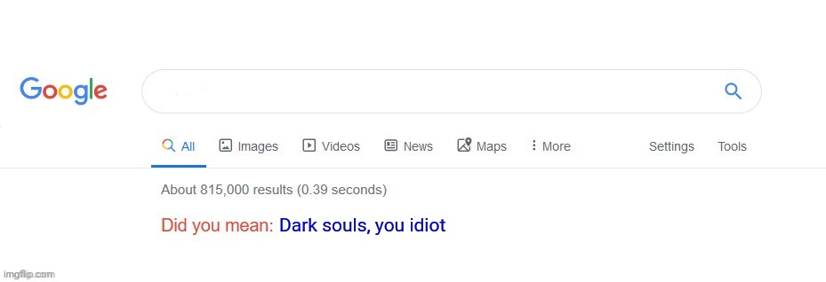 Did you mean? | Dark souls, you idiot | image tagged in did you mean | made w/ Imgflip meme maker
