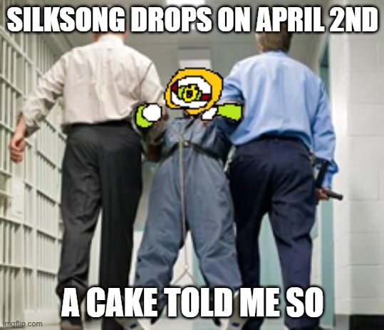 I'm going crazy | SILKSONG DROPS ON APRIL 2ND; A CAKE TOLD ME SO | image tagged in hollow knight,insanity,send help | made w/ Imgflip meme maker