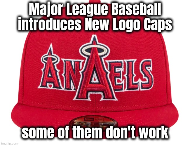 More Merchandising Money | Major League Baseball introduces New Logo Caps; some of them don't work | image tagged in i don't think it means what you think it means,angels,funny because it's true,shut up and take my money,california,where else | made w/ Imgflip meme maker