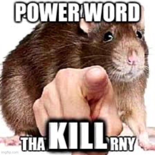 image tagged in power word kill | made w/ Imgflip meme maker