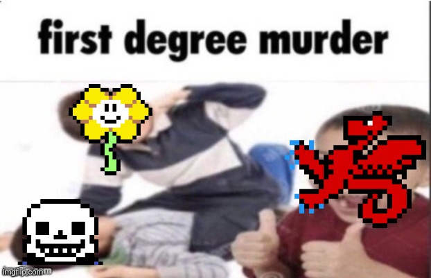 first degree murder | image tagged in first degree murder | made w/ Imgflip meme maker