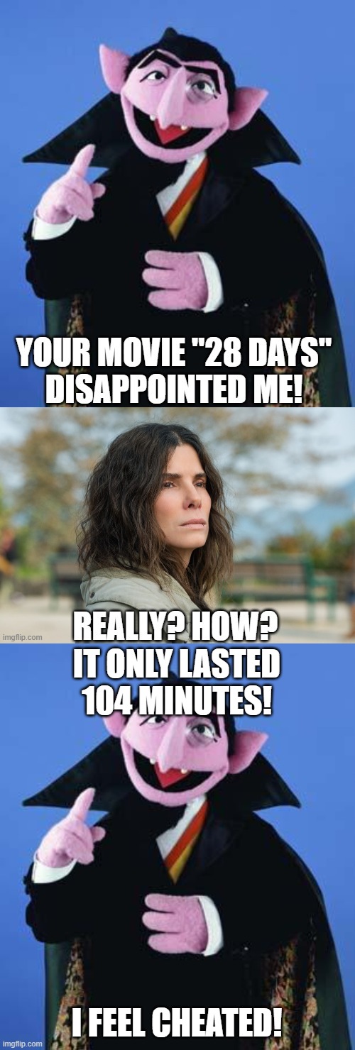 Count Von Count complains about one of Sandra Bullock's movies | IT ONLY LASTED
104 MINUTES! I FEEL CHEATED! | image tagged in the count,sesame street,muppet,sandra bullock,28 days,complains | made w/ Imgflip meme maker