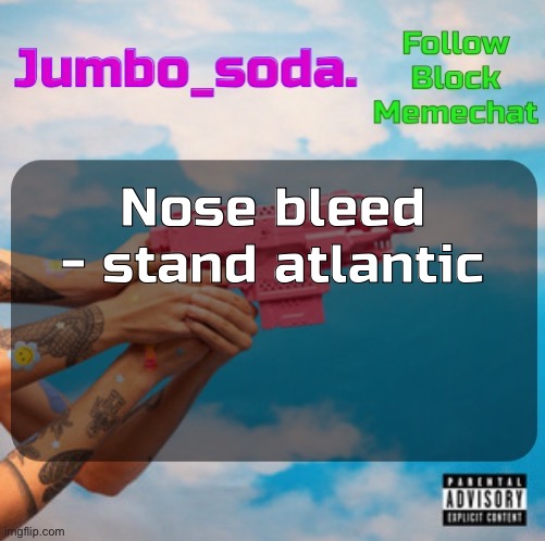 Soda’s N25vsTH3W0RLD temp | Nose bleed - stand atlantic | image tagged in soda s n25 temp | made w/ Imgflip meme maker