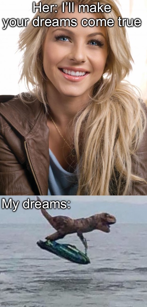 Dream Girl | Her: I’ll make your dreams come true; My dreams: | image tagged in memes,oblivious hot girl,dreams,dream girl | made w/ Imgflip meme maker