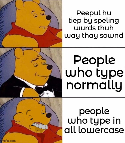 Grammar | Peepul hu tiep by speling wurds thuh way thay sownd; People who type normally; people who type in all lowercase | image tagged in best better blurst | made w/ Imgflip meme maker