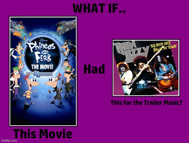 What If Phineas and Ferb The Movie: Across the 2nd Dimension had The Boys Are Back In Town trailer music? | image tagged in phineas and ferb,phineas and ferb the movie across the 2nd dimension,disney,the boys are back in town,thin lizzy,trailer | made w/ Imgflip meme maker