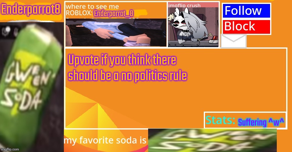 Enderparrot8 announcement | Upvote if you think there should be a no politics rule; Suffering ^w^ | image tagged in enderparrot8 announcement | made w/ Imgflip meme maker