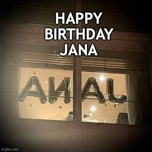 Happy Birthday JANA | HAPPY BIRTHDAY JANA | image tagged in jana,birthday,back door,party,butt,stuff | made w/ Imgflip meme maker