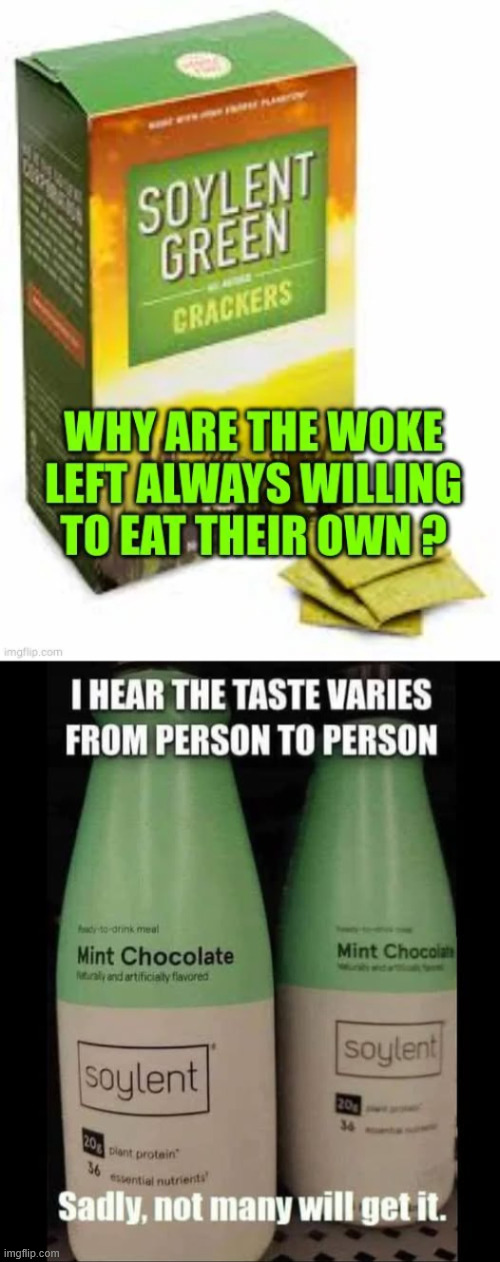 Soylent Green | image tagged in the left is eating their own | made w/ Imgflip meme maker
