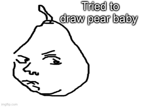 Blank White Template | Tried to draw pear baby | image tagged in blank white template | made w/ Imgflip meme maker