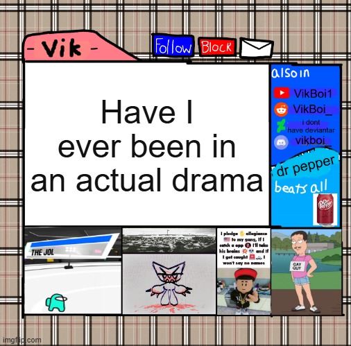 -Vik- fall announcement | Have I ever been in an actual drama | image tagged in -vik- fall announcement | made w/ Imgflip meme maker