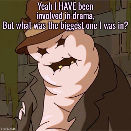 Taff The Taffy Giant | Yeah I HAVE been involved in drama,
But what was the biggest one I was in? | image tagged in taff the taffy giant | made w/ Imgflip meme maker