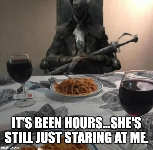 IT'S BEEN HOURS...SHE'S STILL JUST STARING AT ME. | made w/ Imgflip meme maker