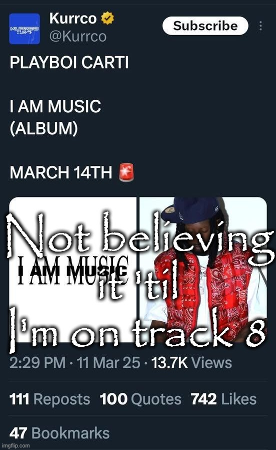 Not believing it 'til I'm on track 8 | made w/ Imgflip meme maker