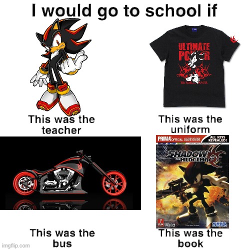 I would go to school if (Shadow the Hedgehog edition) | image tagged in i would go to school if | made w/ Imgflip meme maker