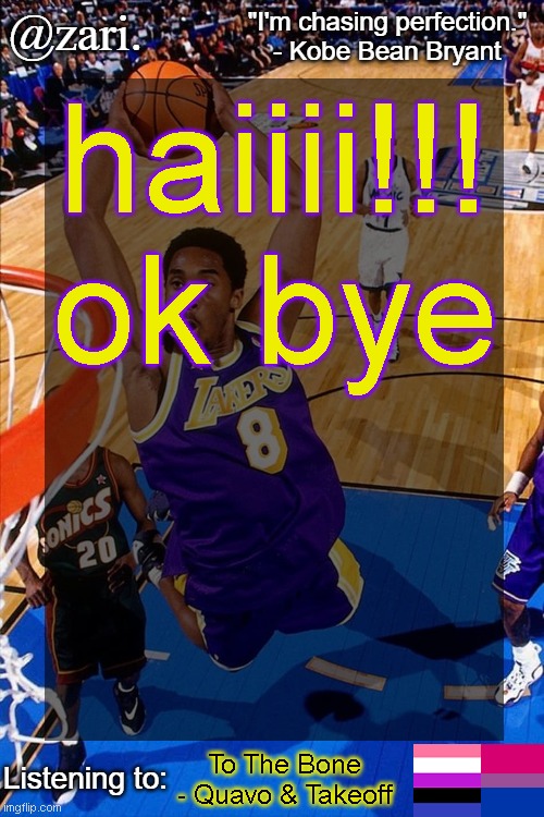 zari.'s Kobe Bryant temp | haiiii!!! ok bye; To The Bone - Quavo & Takeoff | image tagged in zari 's kobe bryant temp | made w/ Imgflip meme maker
