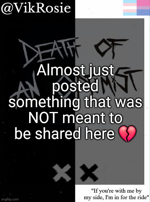 Rose's grandson temp | Almost just posted something that was NOT meant to be shared here 💔 | image tagged in rose's grandson temp | made w/ Imgflip meme maker