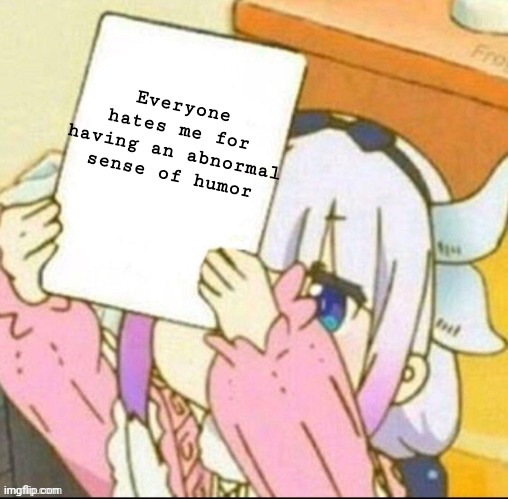 Everybody is different. | Everyone hates me for having an abnormal sense of humor | image tagged in girl holding paper | made w/ Imgflip meme maker