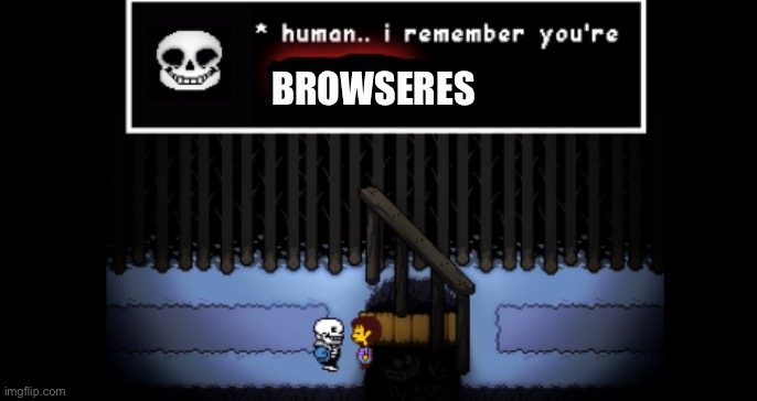 Human.. i remember your X | BROWSERS | image tagged in human i remember your x | made w/ Imgflip meme maker