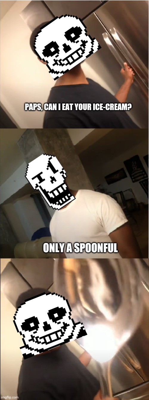 bruh | PAPS, CAN I EAT YOUR ICE-CREAM? ONLY A SPOONFUL | image tagged in only a spoonful,bruh,undertale,sans undertale,papyrus | made w/ Imgflip meme maker