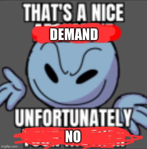 That's a nice. Unfortunately your mother | DEMAND NO | image tagged in that's a nice unfortunately your mother | made w/ Imgflip meme maker
