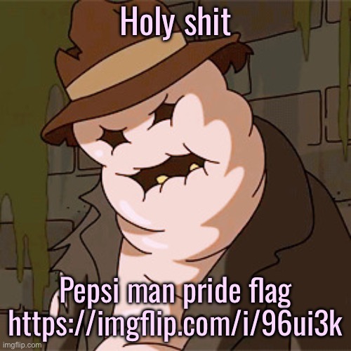 Taff The Taffy Giant | Holy shit; Pepsi man pride flag
https://imgflip.com/i/96ui3k | image tagged in taff the taffy giant | made w/ Imgflip meme maker