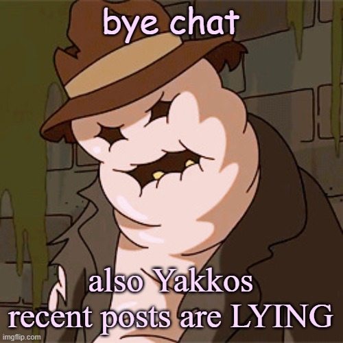 Taff The Taffy Giant | bye chat; also Yakkos recent posts are LYING | image tagged in taff the taffy giant | made w/ Imgflip meme maker