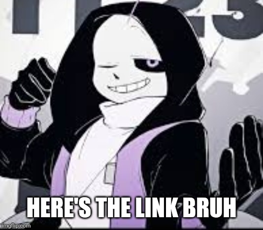 Epic! Sans don't care | HERE'S THE LINK BRUH | image tagged in epic sans don't care | made w/ Imgflip meme maker