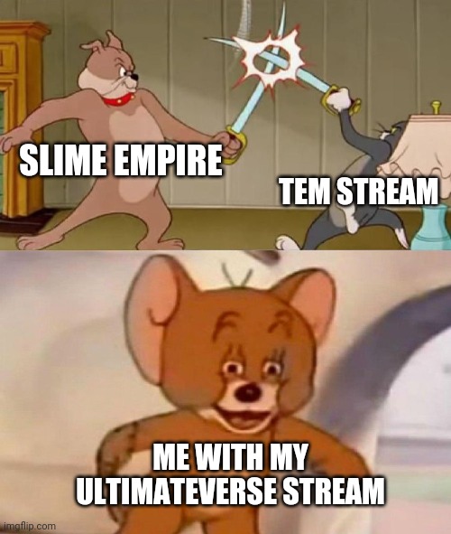 bruh | SLIME EMPIRE; TEM STREAM; ME WITH MY ULTIMATEVERSE STREAM | image tagged in tom and jerry swordfight,bruh,ultimateverse,temmie,the_slime_empire,war | made w/ Imgflip meme maker