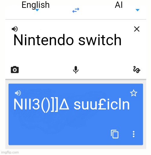 AI language be like: | English; AI; Nintendo switch; NII3()]]∆ suu£icln | image tagged in google translate | made w/ Imgflip meme maker