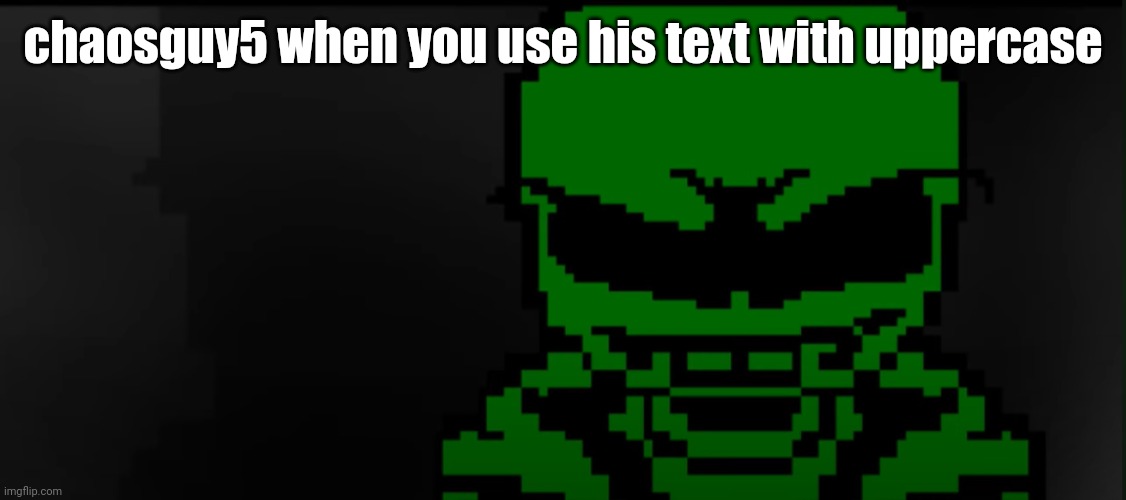 bruh | chaosguy5 when you use his text with uppercase | image tagged in green sans serious stare goku stare,chaosguy5,bruh,ut stream users memes | made w/ Imgflip meme maker