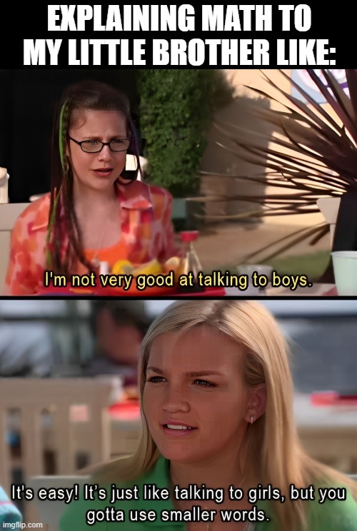 math | EXPLAINING MATH TO MY LITTLE BROTHER LIKE: | image tagged in memes | made w/ Imgflip meme maker