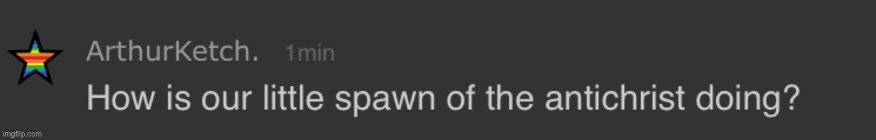 How is our little spawn of the antichrist doing? | image tagged in how is our little spawn of the antichrist doing | made w/ Imgflip meme maker