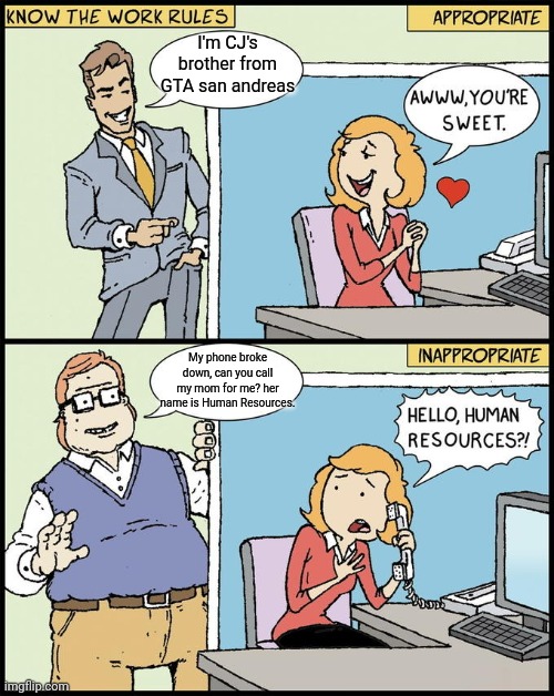 hello human resources | I'm CJ's brother from GTA san andreas My phone broke down, can you call my mom for me? her name is Human Resources. | image tagged in hello human resources | made w/ Imgflip meme maker