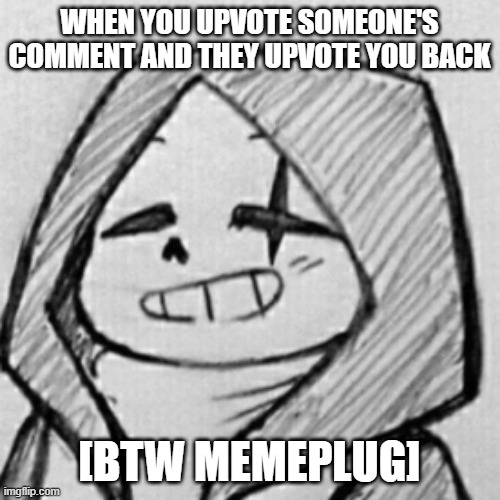 bruh | WHEN YOU UPVOTE SOMEONE'S COMMENT AND THEY UPVOTE YOU BACK; [BTW MEMEPLUG] | image tagged in epic sans relieved,bruh,memeplug | made w/ Imgflip meme maker