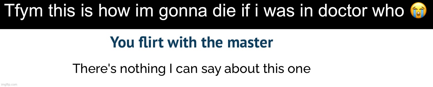 Tfym this is how im gonna die if i was in doctor who 😭 | made w/ Imgflip meme maker