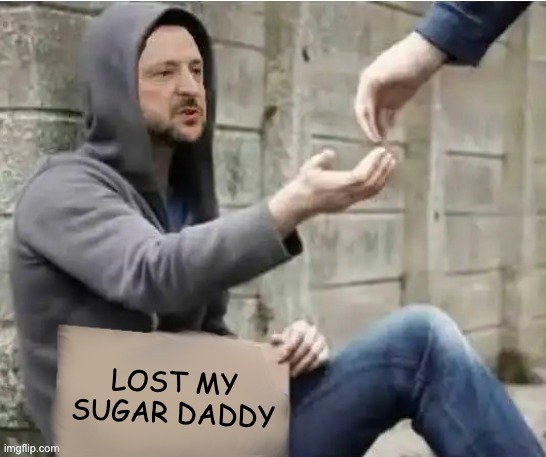 LOST MY SUGAR DADDY | image tagged in zelenskyy,zelensky,volodymyr | made w/ Imgflip meme maker