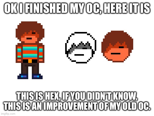It’s done | OK I FINISHED MY OC, HERE IT IS; THIS IS HEX, IF YOU DIDN’T KNOW, THIS IS AN IMPROVEMENT OF MY OLD OC. | made w/ Imgflip meme maker
