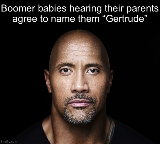 The rock stare | Boomer babies hearing their parents
agree to name them “Gertrude” | image tagged in the rock stare | made w/ Imgflip meme maker
