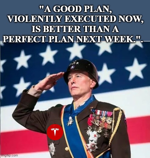 The FERTILE Old Man | "A GOOD PLAN, VIOLENTLY EXECUTED NOW, IS BETTER THAN A PERFECT PLAN NEXT WEEK.". | image tagged in blood and guts musk patton meme | made w/ Imgflip meme maker