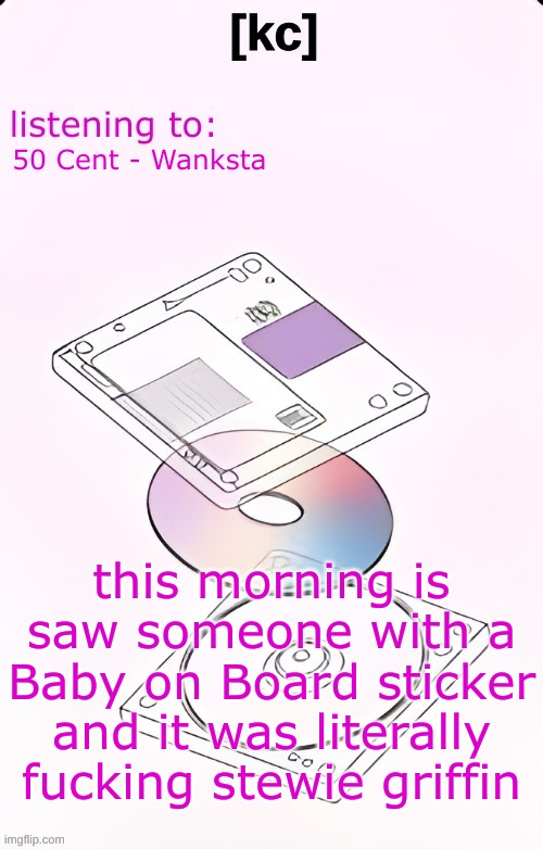 Yandhi temp | 50 Cent - Wanksta; this morning is saw someone with a Baby on Board sticker and it was literally fucking stewie griffin | image tagged in yandhi temp | made w/ Imgflip meme maker