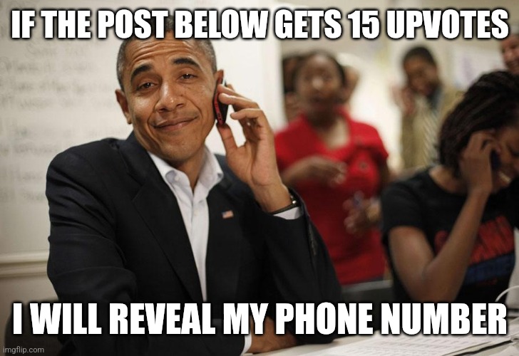 Yep | IF THE POST BELOW GETS 15 UPVOTES; I WILL REVEAL MY PHONE NUMBER | image tagged in yep | made w/ Imgflip meme maker