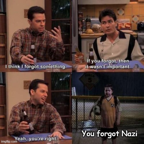 You forgot Nazi | image tagged in did i forget something | made w/ Imgflip meme maker