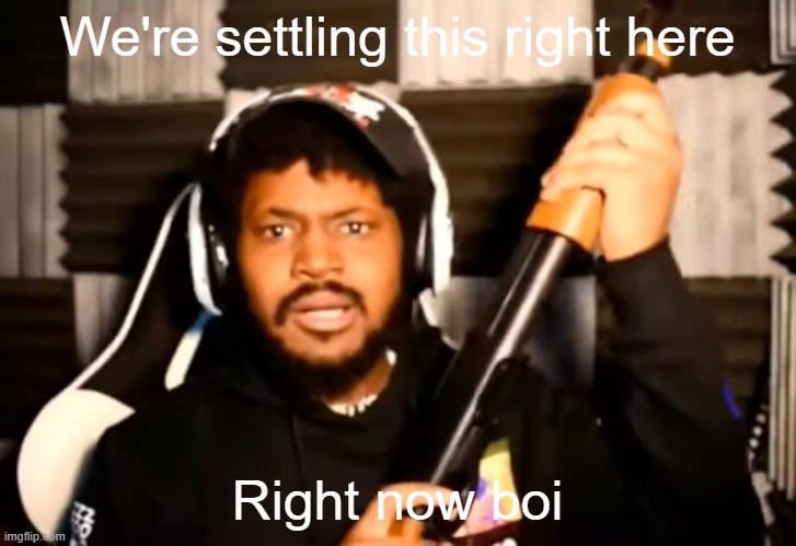 I ran out of creative talent but enjoy! | We're settling this right here; Right now boi | image tagged in coryxkenshin shotgun,coryxkenshin,shotgun | made w/ Imgflip meme maker