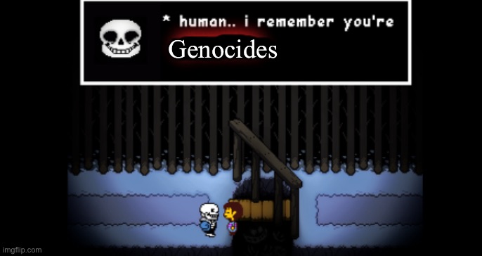 Human.. i remember your X | Genocides | image tagged in human i remember your x | made w/ Imgflip meme maker