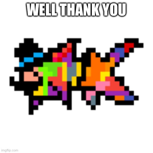 WELL THANK YOU | made w/ Imgflip meme maker